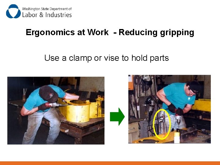 Ergonomics at Work - Reducing gripping Use a clamp or vise to hold parts