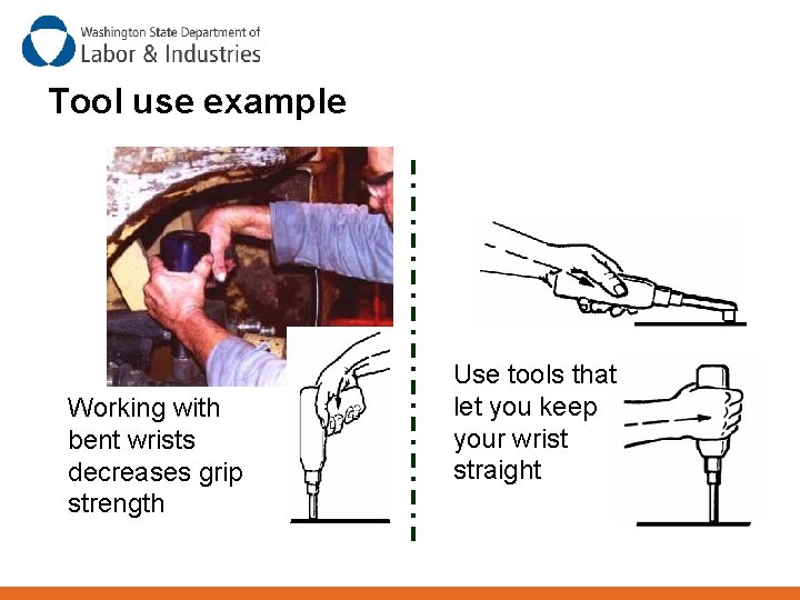 Tool use example Working with bent wrists decreases grip strength Use tools that let