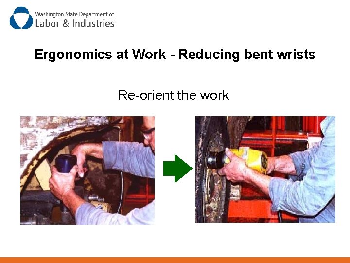 Ergonomics at Work - Reducing bent wrists Re-orient the work 