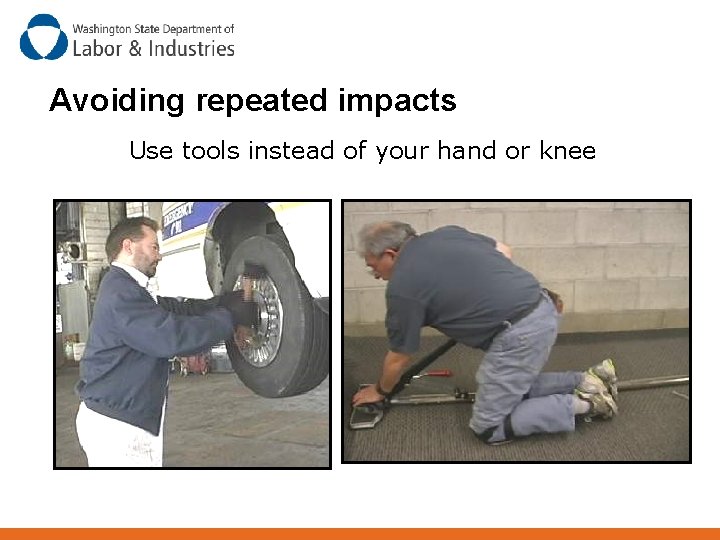 Avoiding repeated impacts Use tools instead of your hand or knee 