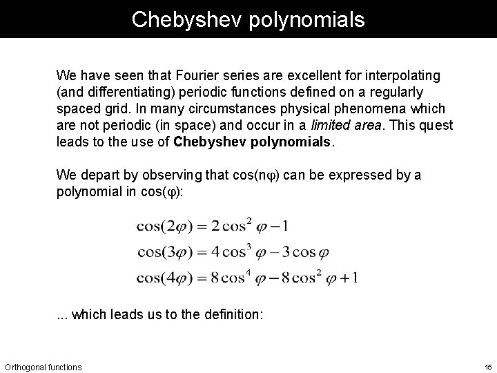 Chebyshev polynomials We have seen that Fourier series are excellent for interpolating (and differentiating) Chebyshev polynomials We have seen that Fourier series are excellent for interpolating (and differentiating)