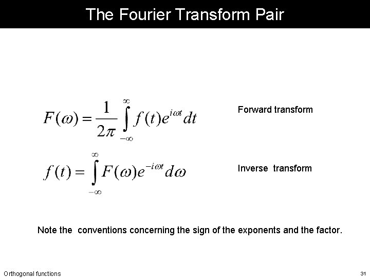 The Fourier Transform Pair Forward transform Inverse transform Note the conventions concerning the sign The Fourier Transform Pair Forward transform Inverse transform Note the conventions concerning the sign