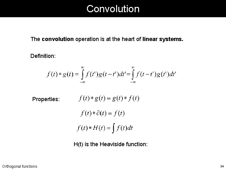 Convolution The convolution operation is at the heart of linear systems. Definition: Properties: H(t) Convolution The convolution operation is at the heart of linear systems. Definition: Properties: H(t)