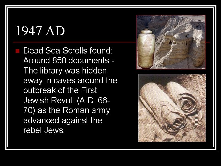 1947 AD n Dead Sea Scrolls found: Around 850 documents The library was hidden