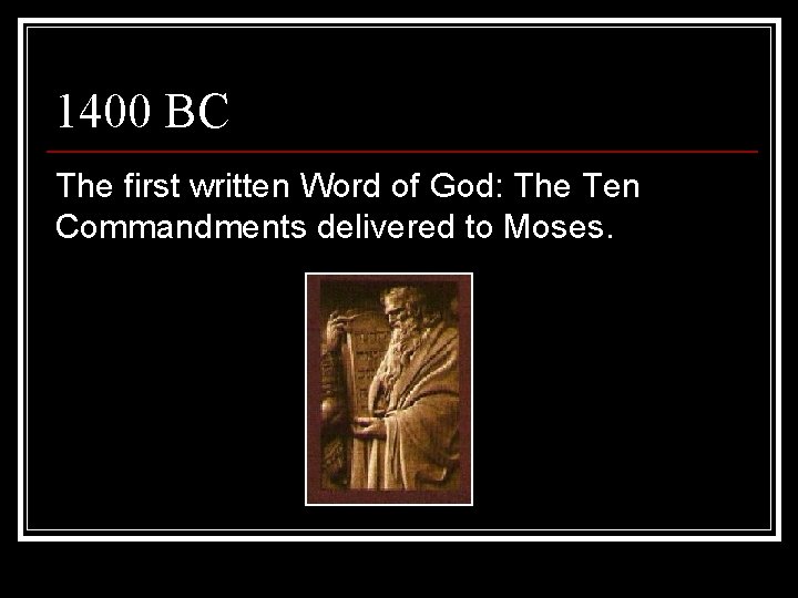 1400 BC The first written Word of God: The Ten Commandments delivered to Moses.