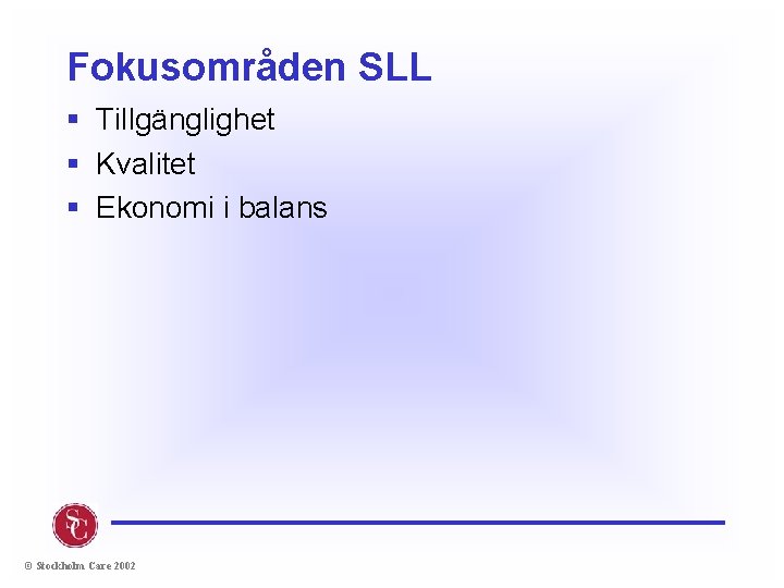 Fokusområden SLL § Tillgänglighet § Kvalitet § Ekonomi i balans © Stockholm Care 2002