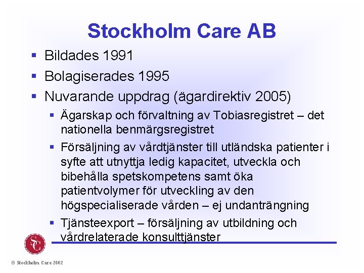 Stockholm Care AB § Bildades 1991 § Bolagiserades 1995 § Nuvarande uppdrag (ägardirektiv 2005)