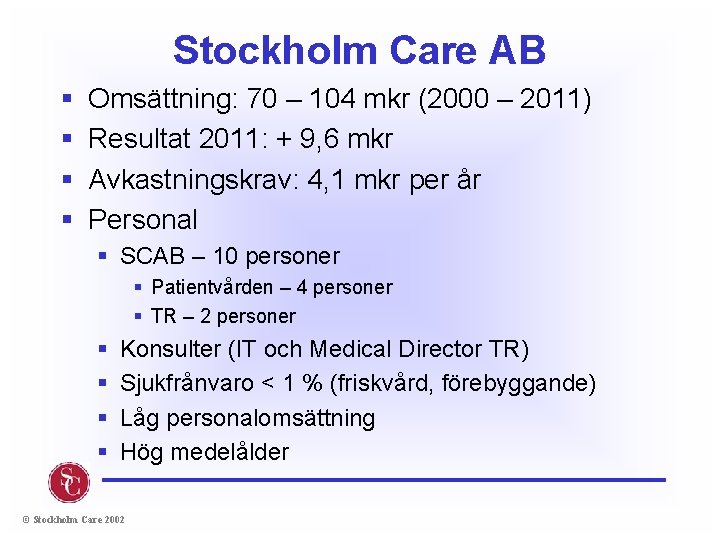 Stockholm Care AB § § Omsättning: 70 – 104 mkr (2000 – 2011) Resultat