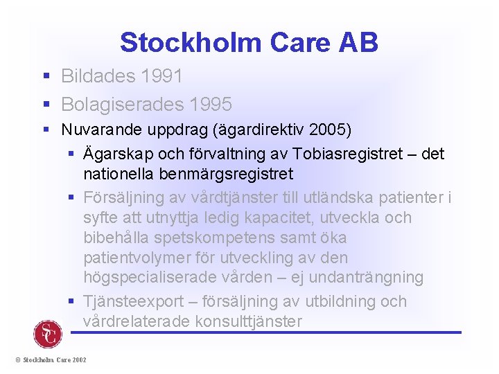 Stockholm Care AB § Bildades 1991 § Bolagiserades 1995 § Nuvarande uppdrag (ägardirektiv 2005)