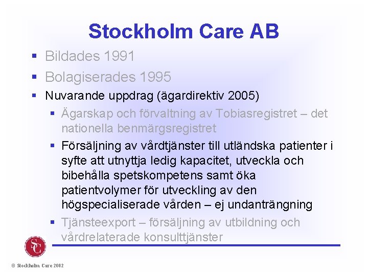 Stockholm Care AB § Bildades 1991 § Bolagiserades 1995 § Nuvarande uppdrag (ägardirektiv 2005)