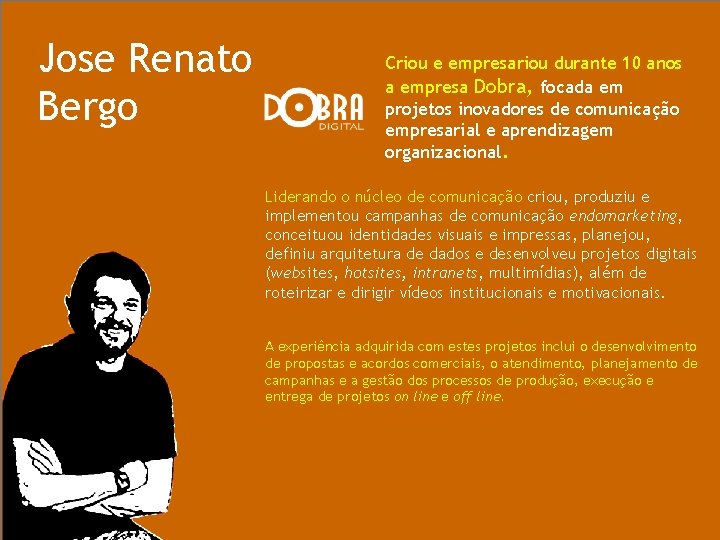 Jose Renato Bergo Criou e empresariou durante 10 anos a empresa Dobra, focada em