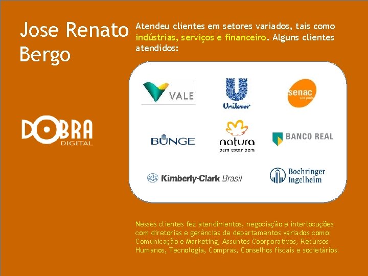 Jose Renato Bergo Atendeu clientes em setores variados, tais como indústrias, serviços e financeiro.