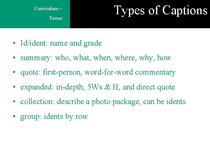 Curriculum ~ Terms Types of Captions • Id/ident: name and grade • summary: who,