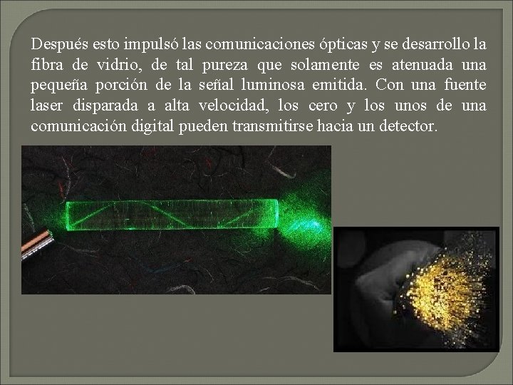 Después esto impulsó las comunicaciones ópticas y se desarrollo la fibra de vidrio, de