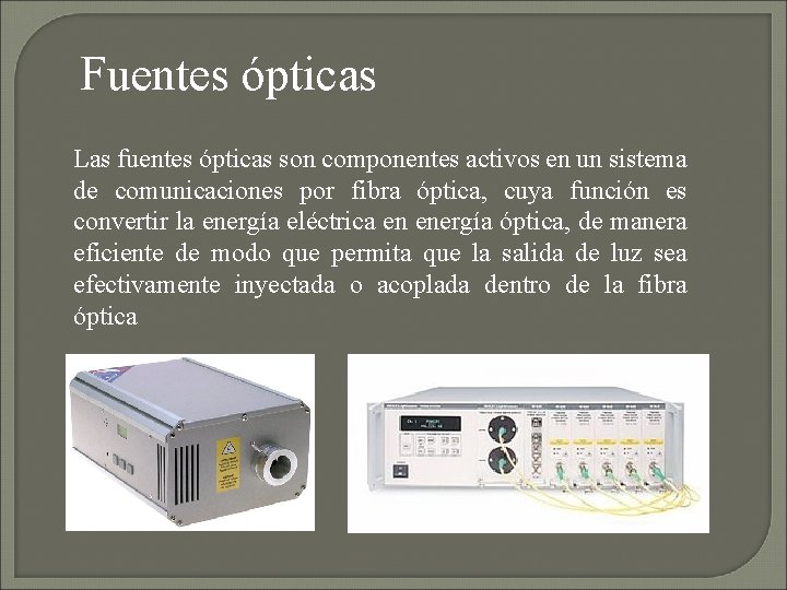 Fuentes ópticas Las fuentes ópticas son componentes activos en un sistema de comunicaciones por