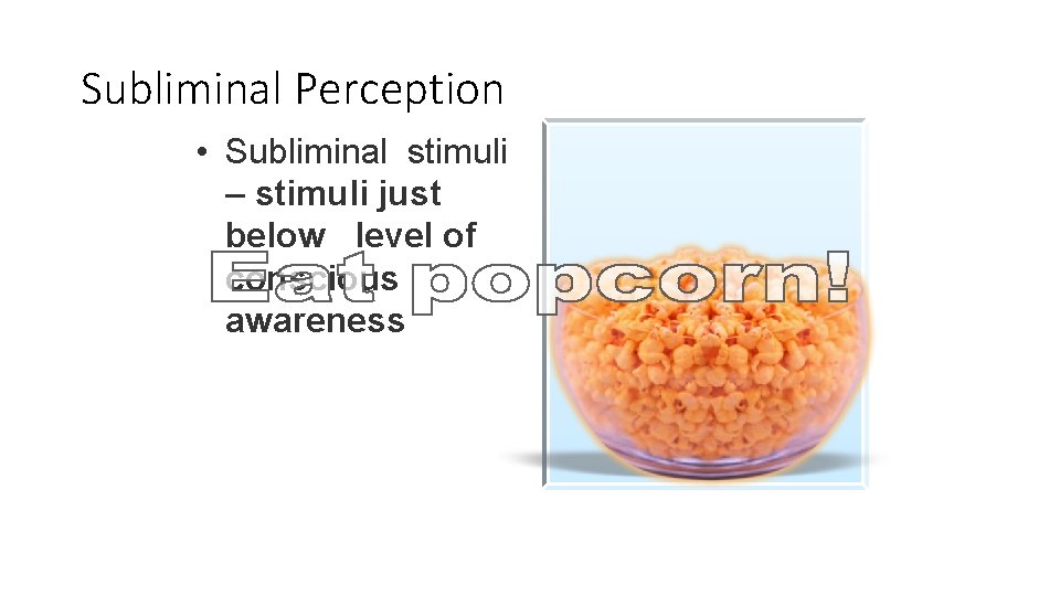 Subliminal Perception • Subliminal stimuli – stimuli just below level of conscious awareness 