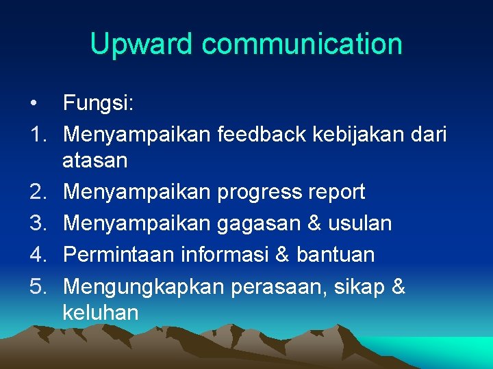 Upward communication • Fungsi: 1. Menyampaikan feedback kebijakan dari atasan 2. Menyampaikan progress report