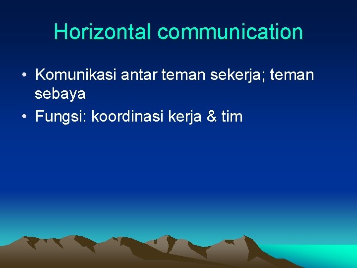 Horizontal communication • Komunikasi antar teman sekerja; teman sebaya • Fungsi: koordinasi kerja &