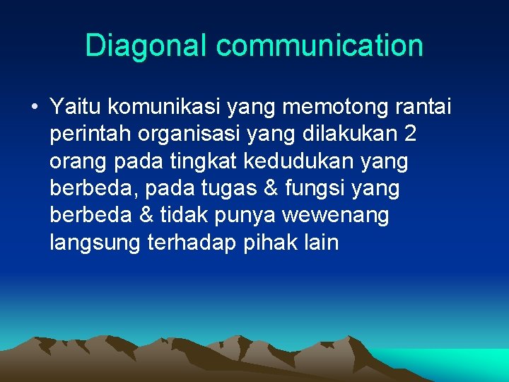 Diagonal communication • Yaitu komunikasi yang memotong rantai perintah organisasi yang dilakukan 2 orang