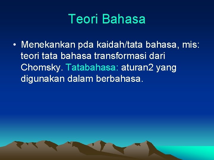 Teori Bahasa • Menekankan pda kaidah/tata bahasa, mis: teori tata bahasa transformasi dari Chomsky.