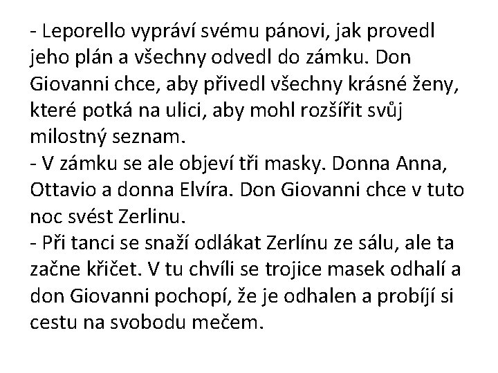 - Leporello vypráví svému pánovi, jak provedl jeho plán a všechny odvedl do zámku.