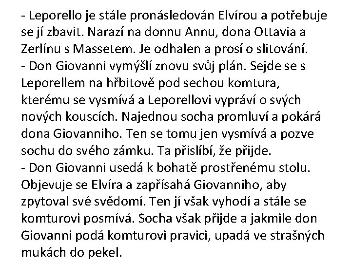 - Leporello je stále pronásledován Elvírou a potřebuje se jí zbavit. Narazí na donnu