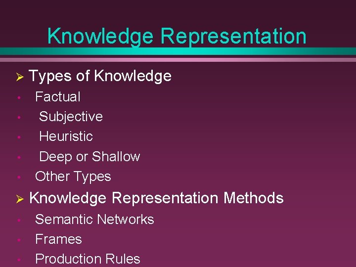 Knowledge Representation Ø • • • Types of Knowledge Factual Subjective Heuristic Deep or