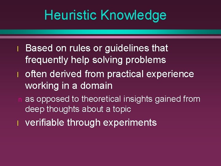 Heuristic Knowledge l l Based on rules or guidelines that frequently help solving problems