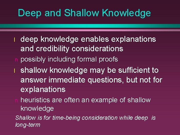 Deep and Shallow Knowledge l deep knowledge enables explanations and credibility considerations n possibly