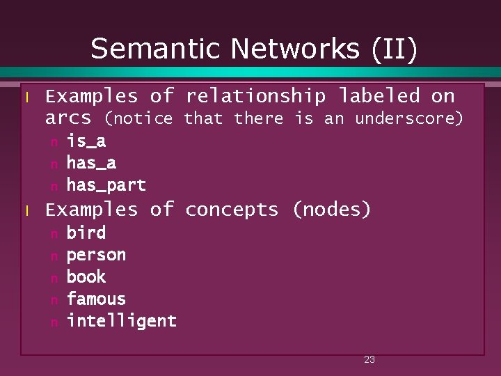 Semantic Networks (II) l Examples of relationship labeled on arcs (notice that there is