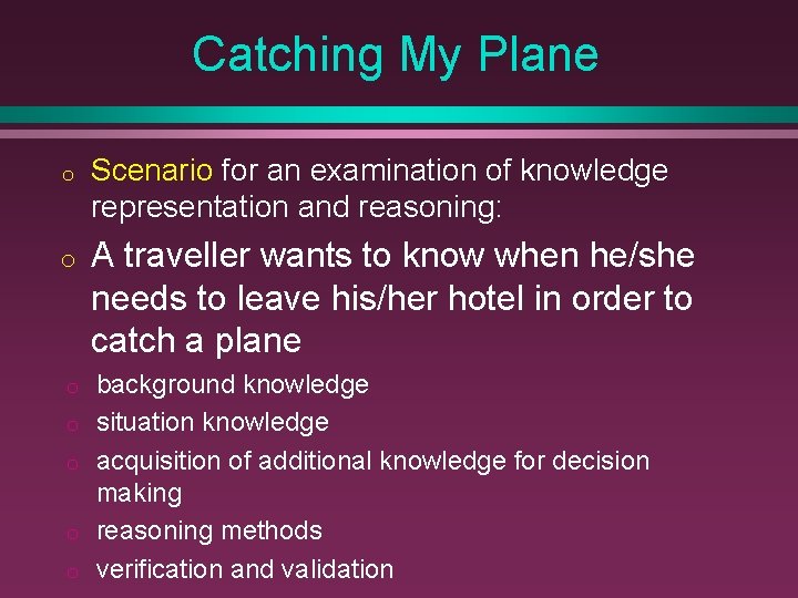 Catching My Plane o Scenario for an examination of knowledge representation and reasoning: o