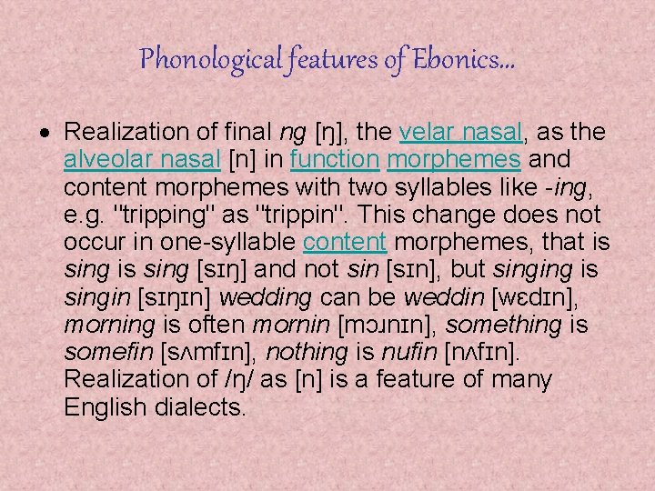 Phonological features of Ebonics… Realization of final ng [ŋ], the velar nasal, as the