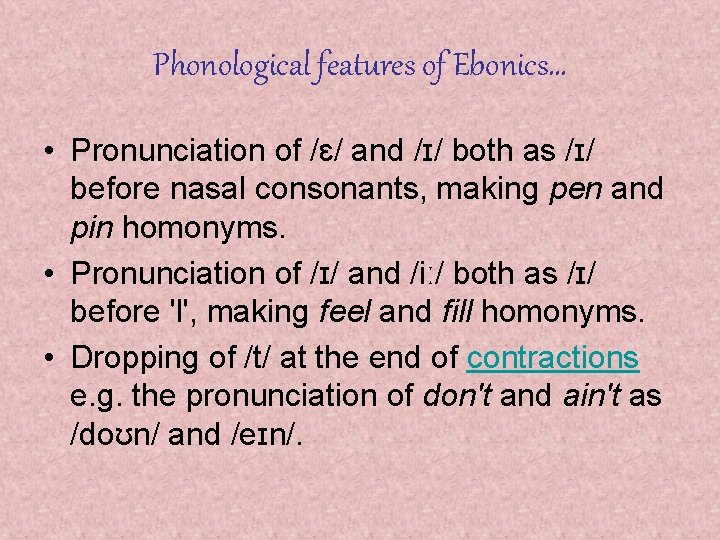 Phonological features of Ebonics… • Pronunciation of /ɛ/ and /ɪ/ both as /ɪ/ before