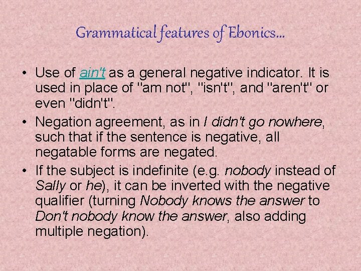 Grammatical features of Ebonics… • Use of ain't as a general negative indicator. It