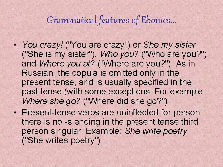 Grammatical features of Ebonics… • You crazy! ("You are crazy") or She my sister