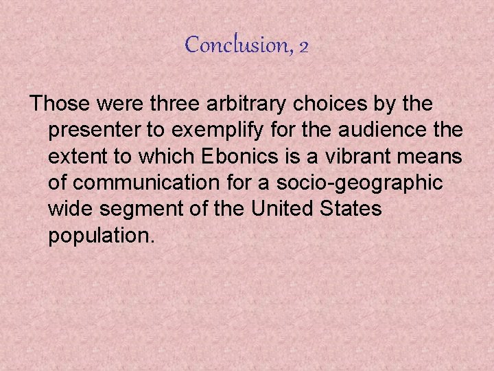 Conclusion, 2 Those were three arbitrary choices by the presenter to exemplify for the