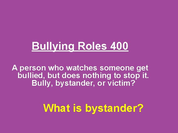 Bullying Roles 400 A person who watches someone get bullied, but does nothing to