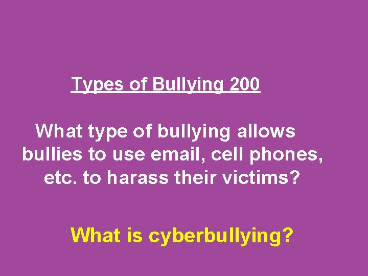 Types of Bullying 200 What type of bullying allows bullies to use email, cell