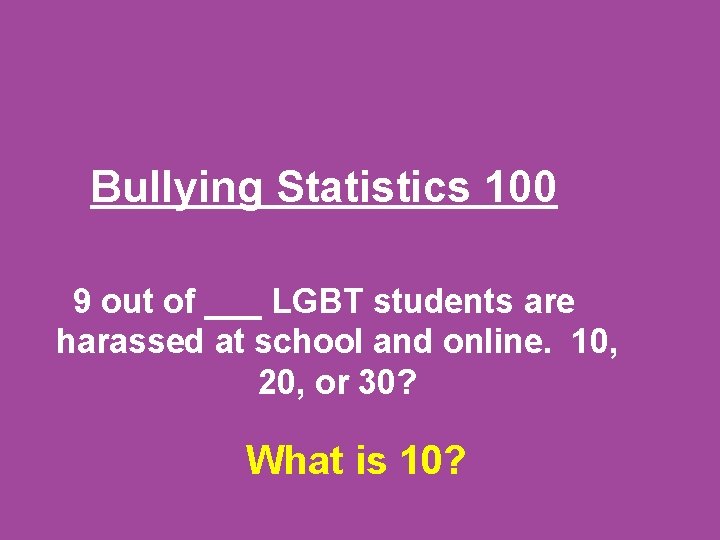 Bullying Statistics 100 9 out of ___ LGBT students are harassed at school and