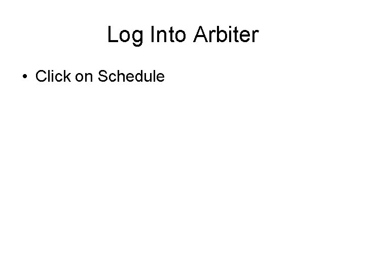 Log Into Arbiter • Click on Schedule 