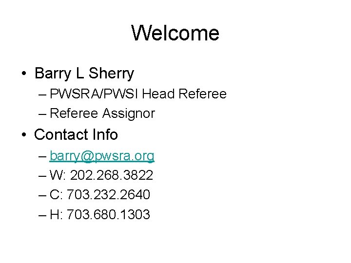 Welcome • Barry L Sherry – PWSRA/PWSI Head Referee – Referee Assignor • Contact