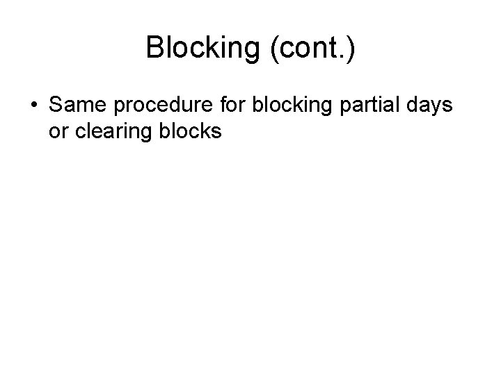 Blocking (cont. ) • Same procedure for blocking partial days or clearing blocks 