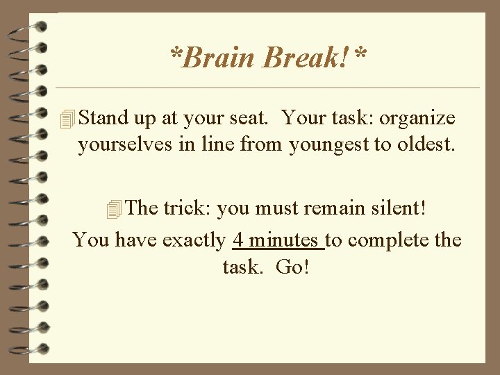 *Brain Break!* 4 Stand up at your seat. Your task: organize yourselves in line *Brain Break!* 4 Stand up at your seat. Your task: organize yourselves in line