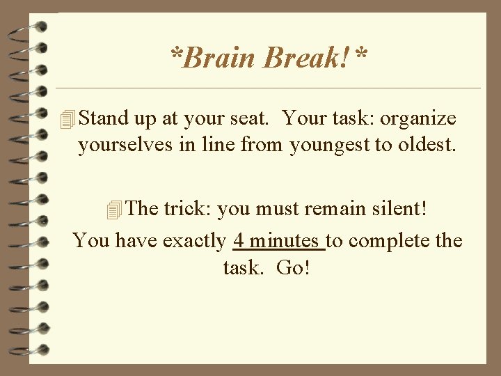 *Brain Break!* 4 Stand up at your seat. Your task: organize yourselves in line