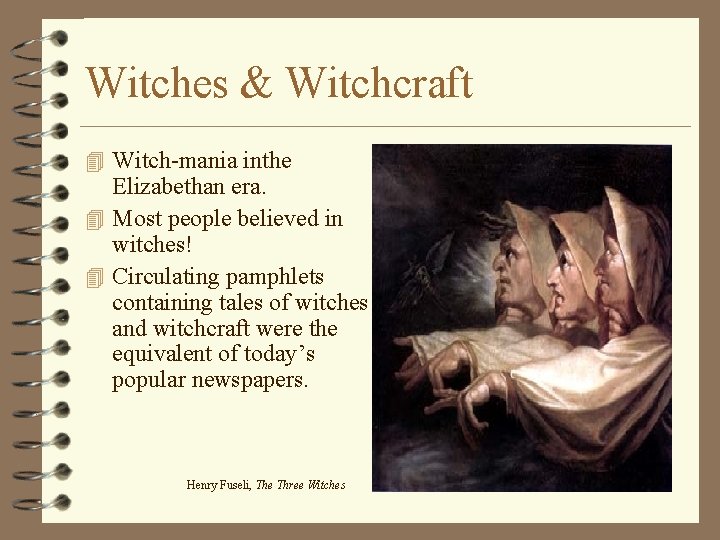 Witches & Witchcraft 4 Witch-mania inthe Elizabethan era. 4 Most people believed in witches!