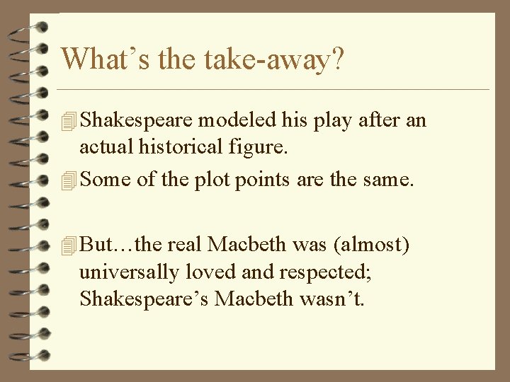 What’s the take-away? 4 Shakespeare modeled his play after an actual historical figure. 4 What’s the take-away? 4 Shakespeare modeled his play after an actual historical figure. 4