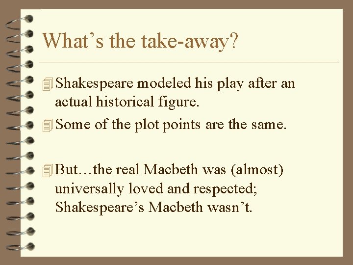 What’s the take-away? 4 Shakespeare modeled his play after an actual historical figure. 4