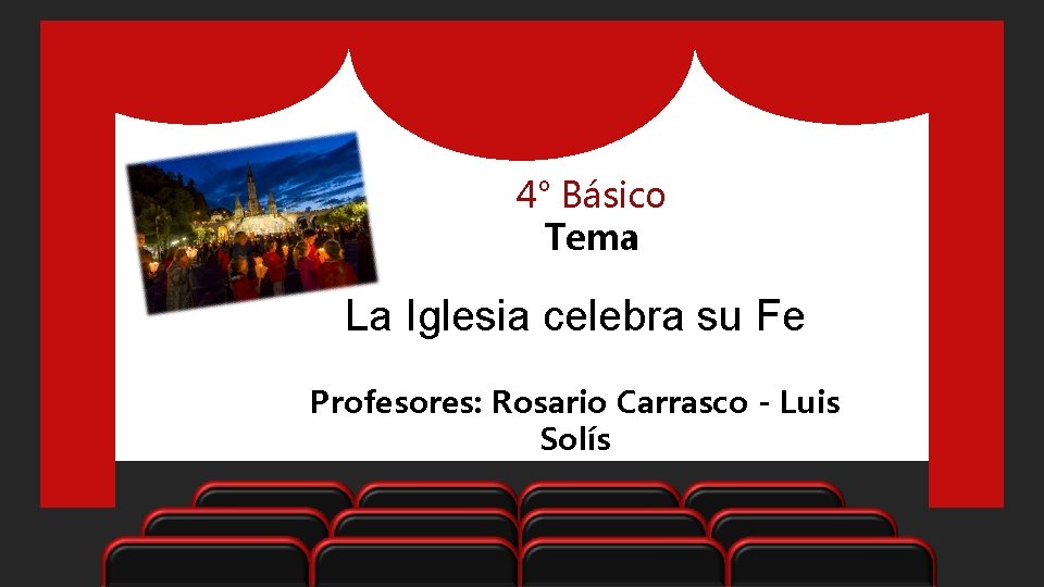 4° Básico Tema La Iglesia celebra su Fe Profesores: Rosario Carrasco - Luis Solís