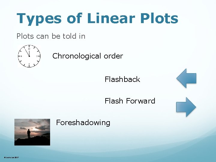 Types of Linear Plots can be told in Chronological order Flashback Flash Forward Foreshadowing