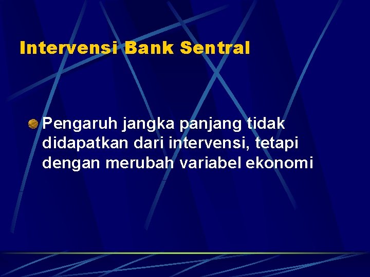 Intervensi Bank Sentral Pengaruh jangka panjang tidak didapatkan dari intervensi, tetapi dengan merubah variabel